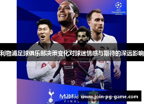 利物浦足球俱乐部决策变化对球迷情感与期待的深远影响