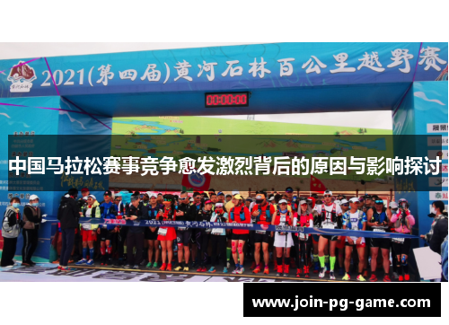中国马拉松赛事竞争愈发激烈背后的原因与影响探讨