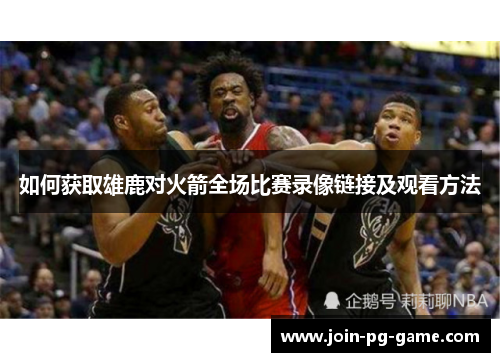 如何获取雄鹿对火箭全场比赛录像链接及观看方法