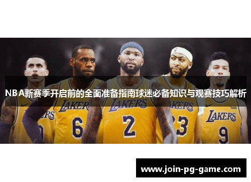 NBA新赛季开启前的全面准备指南球迷必备知识与观赛技巧解析