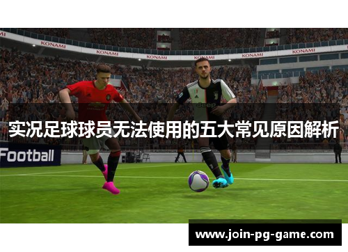 实况足球球员无法使用的五大常见原因解析