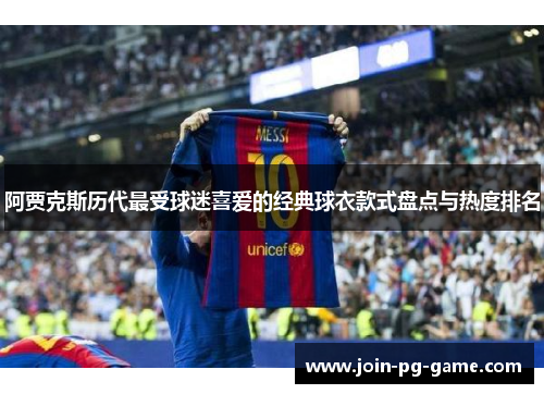 阿贾克斯历代最受球迷喜爱的经典球衣款式盘点与热度排名