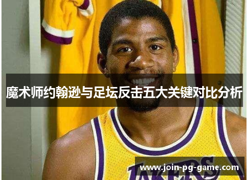 魔术师约翰逊与足坛反击五大关键对比分析