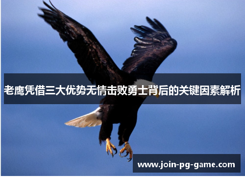 老鹰凭借三大优势无情击败勇士背后的关键因素解析 老鹰凭借三大优势无情击败勇士背后的关键因素解析