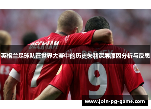 英格兰足球队在世界大赛中的历史失利深层原因分析与反思