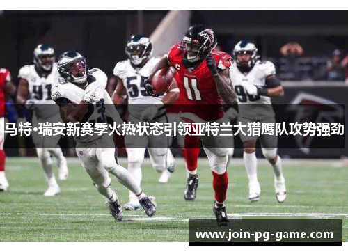 马特·瑞安新赛季火热状态引领亚特兰大猎鹰队攻势强劲
