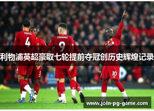利物浦英超豪取七轮提前夺冠创历史辉煌记录 利物浦英超豪取七轮提前夺冠创历史辉煌记录